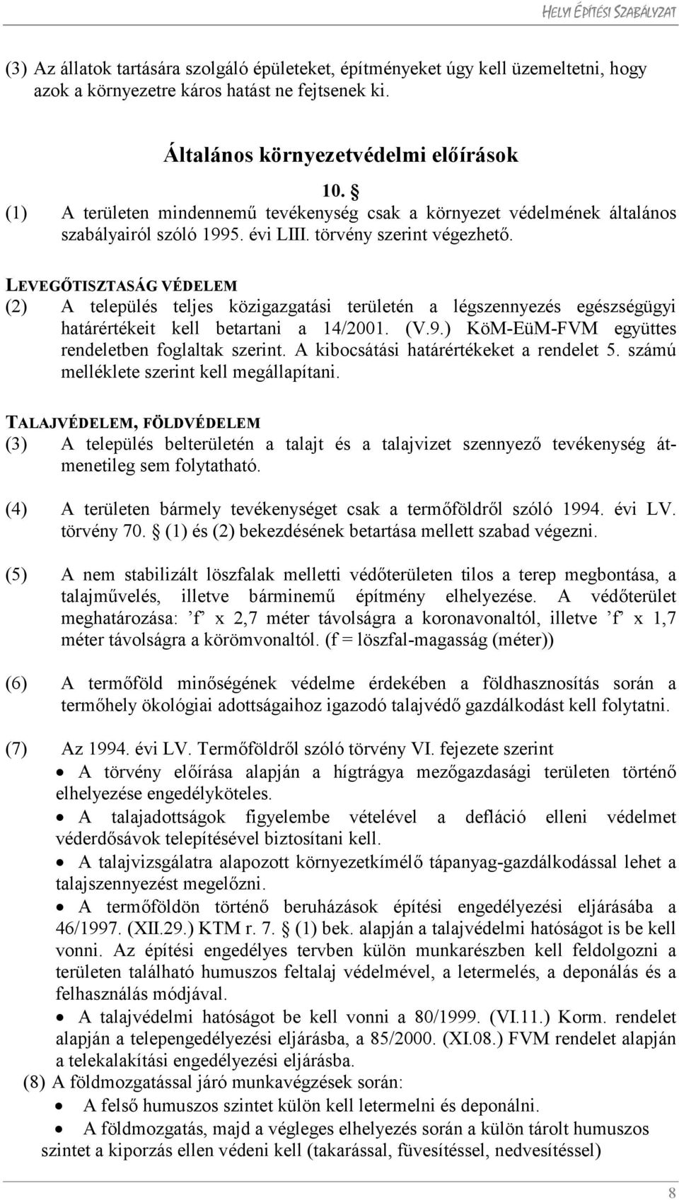 LEVEGŐTISZTASÁG VÉDELEM (2) A település teljes közigazgatási területén a légszennyezés egészségügyi határértékeit kell betartani a 14/2001. (V.9.) KöM-EüM-FVM együttes rendeletben foglaltak szerint.