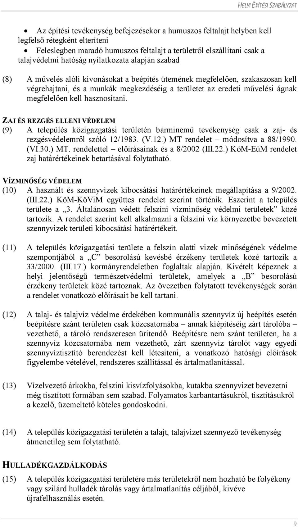 kell hasznosítani. ZAJ ÉS REZGÉS ELLENI VÉDELEM (9) A település közigazgatási területén bárminemű tevékenység csak a zaj- és rezgésvédelemről szóló 12/1983. (V.12.) MT rendelet módosítva a 88/1990.