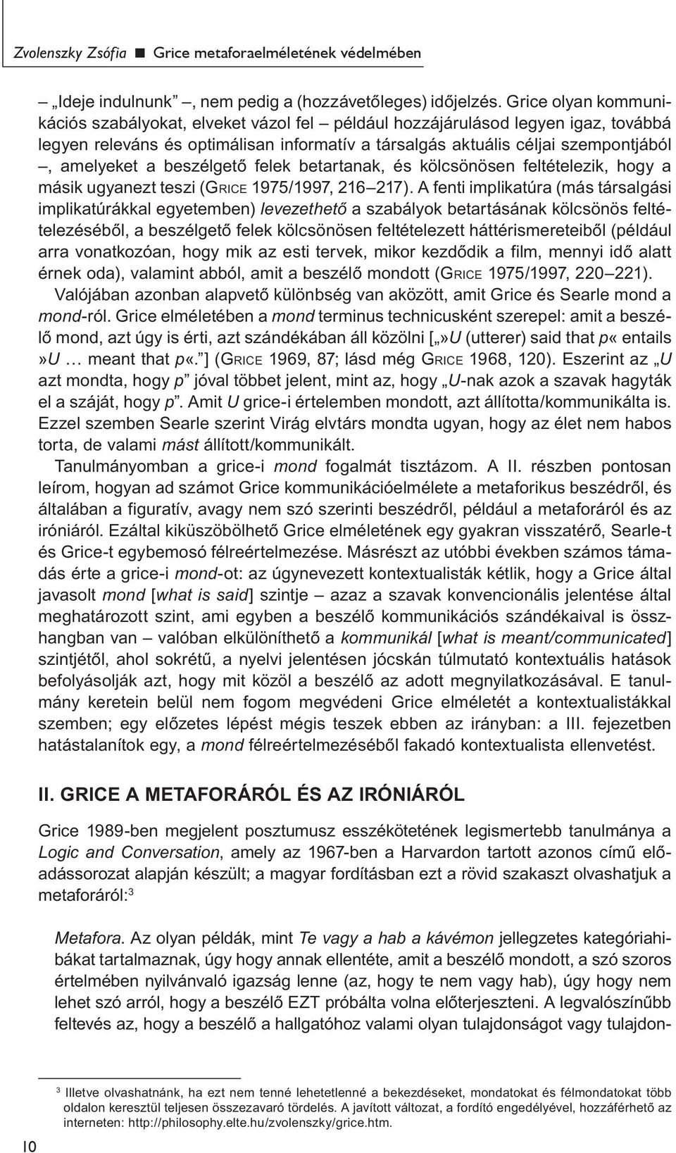 beszélgető felek betartanak, és kölcsönösen feltételezik, hogy a másik ugyanezt teszi (GRICE 1975/1997, 216 217).