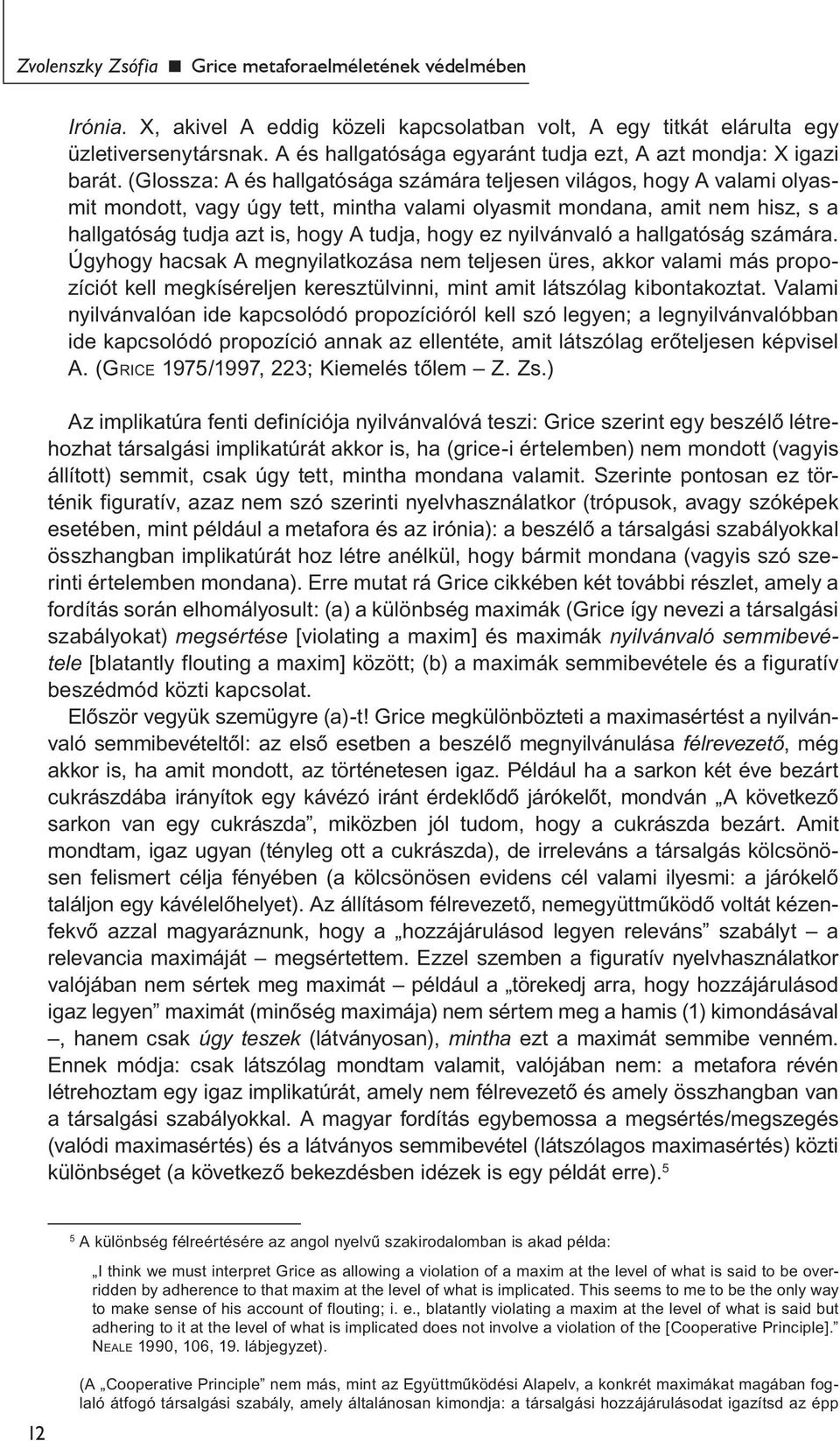 (Glossza: A és hallgatósága számára teljesen világos, hogy A valami olyasmit mondott, vagy úgy tett, mintha valami olyasmit mondana, amit nem hisz, s a hallgatóság tudja azt is, hogy A tudja, hogy ez