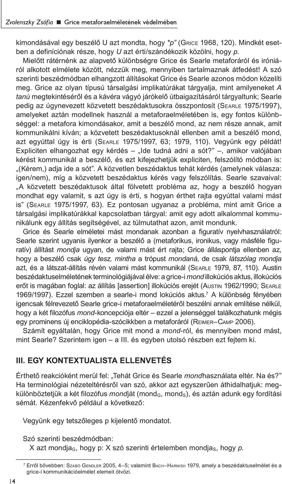 Mielőtt rátérnénk az alapvető különbségre Grice és Searle metaforáról és iróniáról alkotott elmélete között, nézzük meg, mennyiben tartalmaznak átfedést!