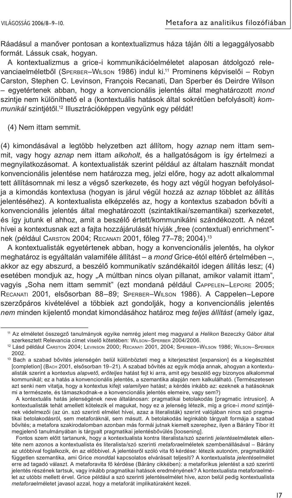 Levinson, François Recanati, Dan Sperber és Deirdre Wilson egyetértenek abban, hogy a konvencionális jelentés által meghatározott mond szintje nem különíthető el a (kontextuális hatások által