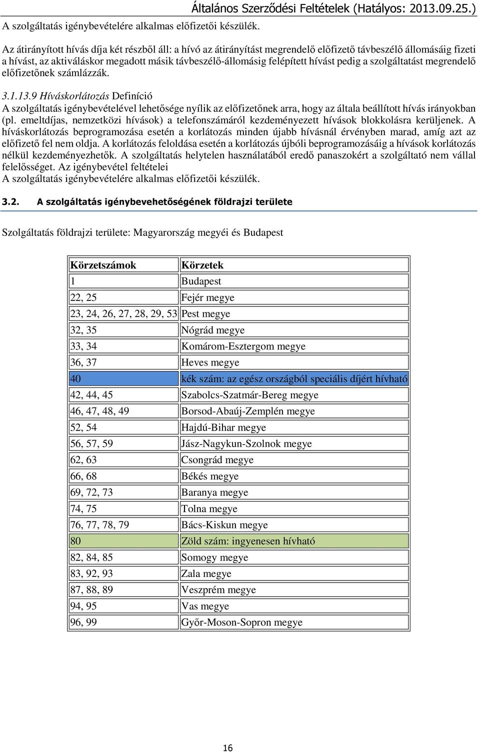 pedig a szolgáltatást megrendelő előfizetőnek számlázzák. 3.1.13.