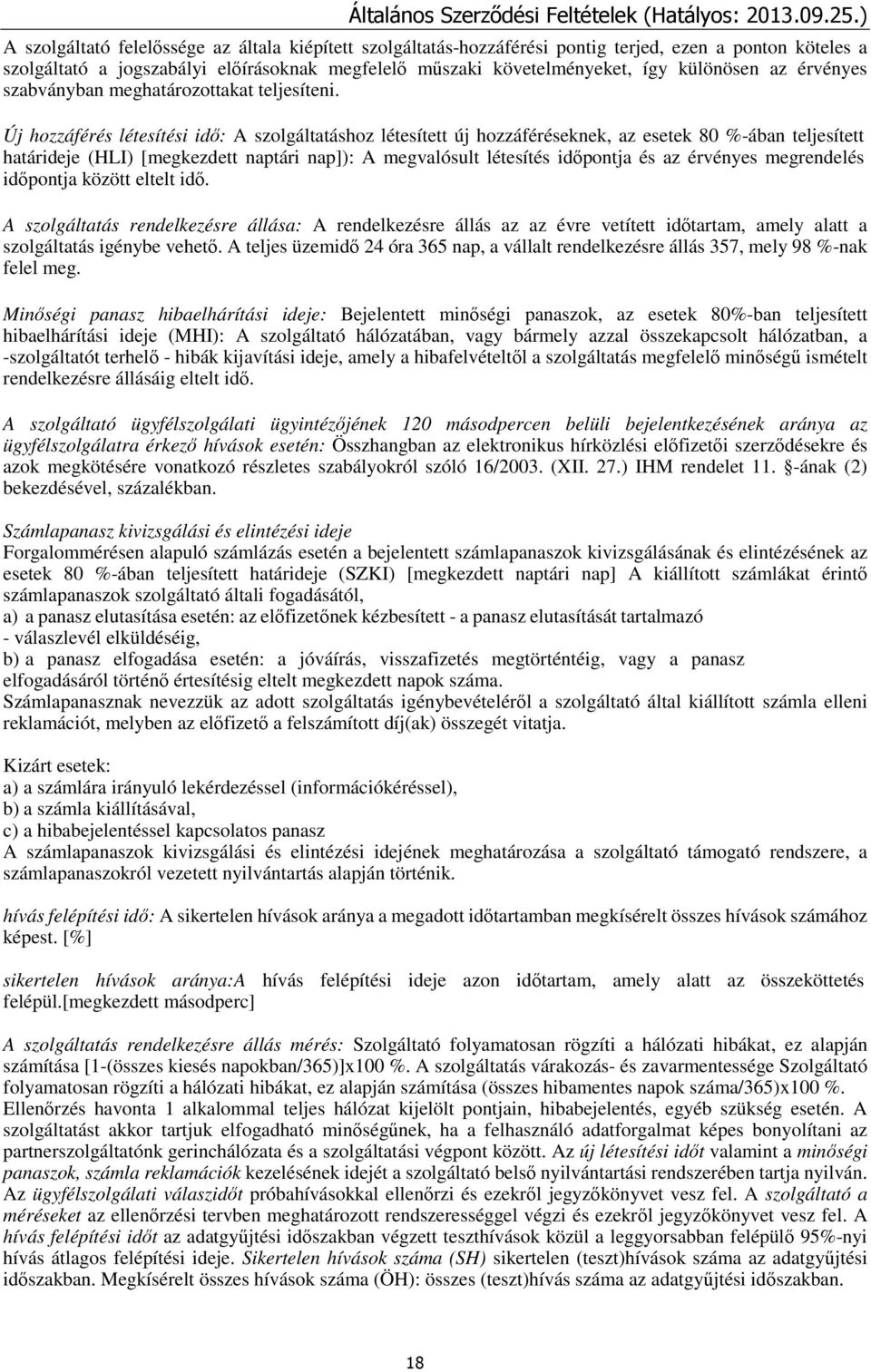 Új hozzáférés létesítési idő: A szolgáltatáshoz létesített új hozzáféréseknek, az esetek 80 %-ában teljesített határideje (HLI) [megkezdett naptári nap]): A megvalósult létesítés időpontja és az