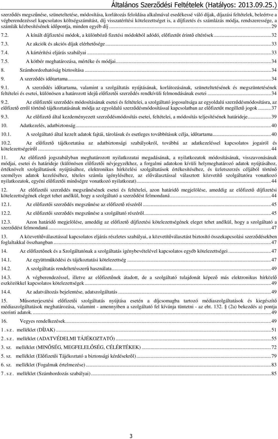 7.2. A kínált díjfizetési módok, a különböző fizetési módokból adódó, előfizetőt érintő eltérések... 32 7.3. Az akciók és akciós díjak elérhetősége... 33 7.4. A kártérítési eljárás szabályai... 33 7.5.