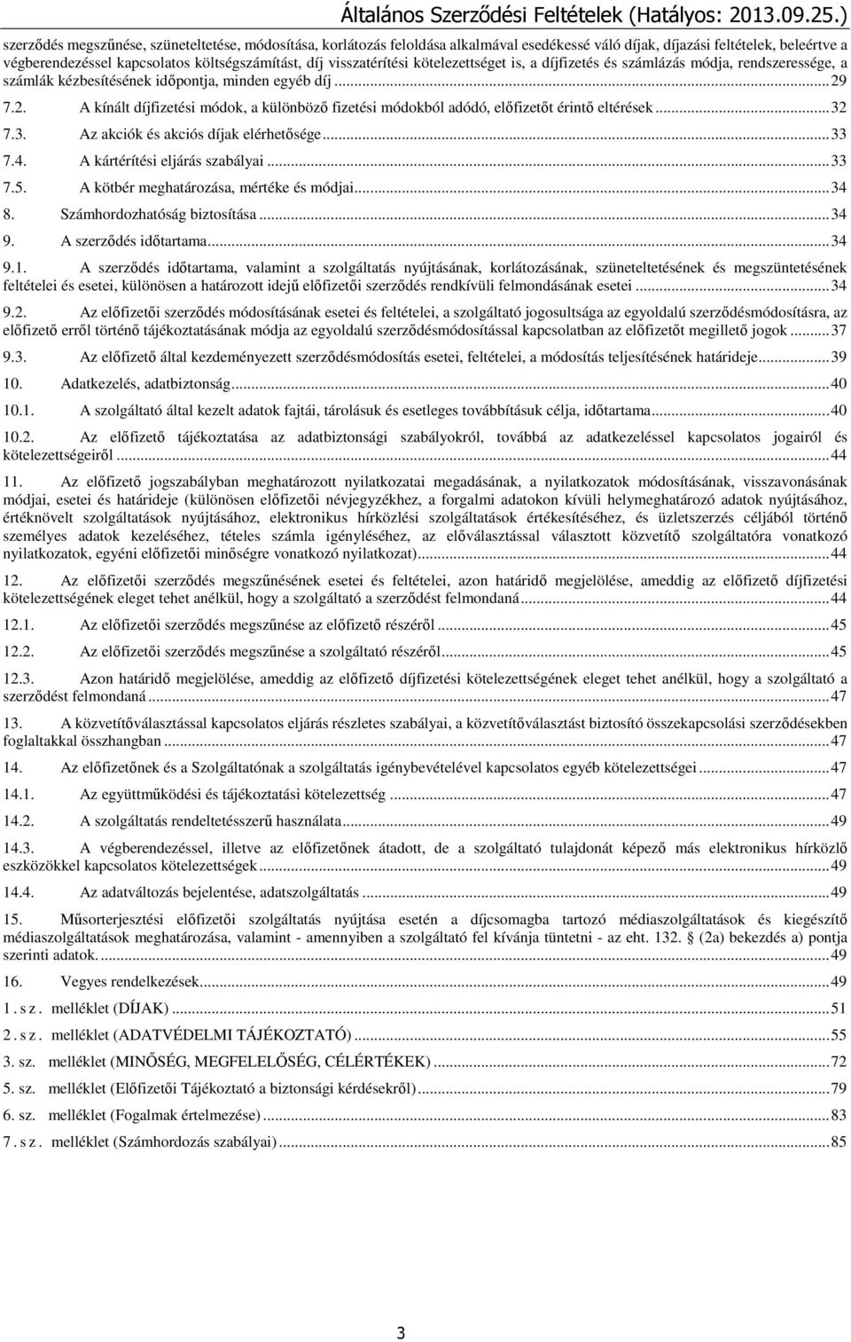 7.2. A kínált díjfizetési módok, a különböző fizetési módokból adódó, előfizetőt érintő eltérések... 32 7.3. Az akciók és akciós díjak elérhetősége... 33 7.4. A kártérítési eljárás szabályai... 33 7.5.