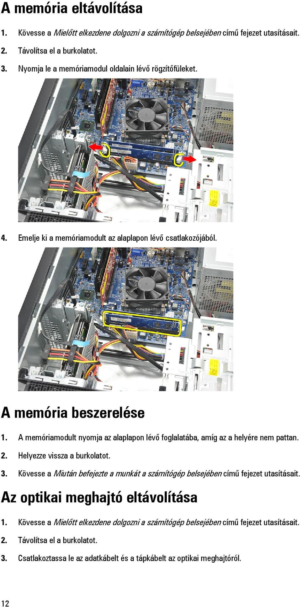 A memóriamodult nyomja az alaplapon lévő foglalatába, amíg az a helyére nem pattan. 2. Helyezze vissza a burkolatot. 3.