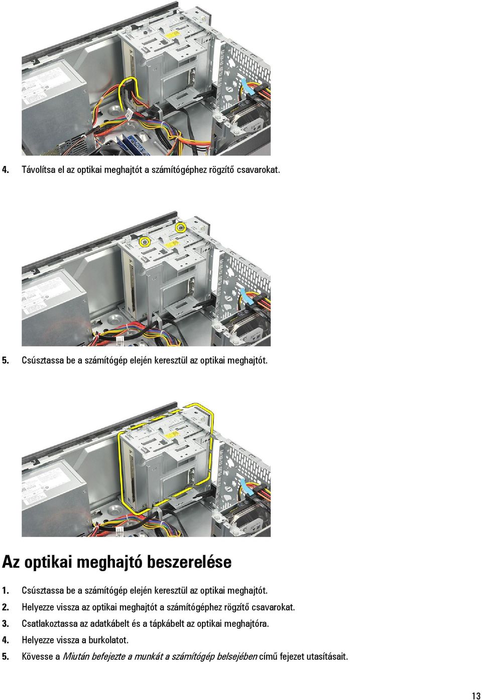 Csúsztassa be a számítógép elején keresztül az optikai meghajtót. 2.