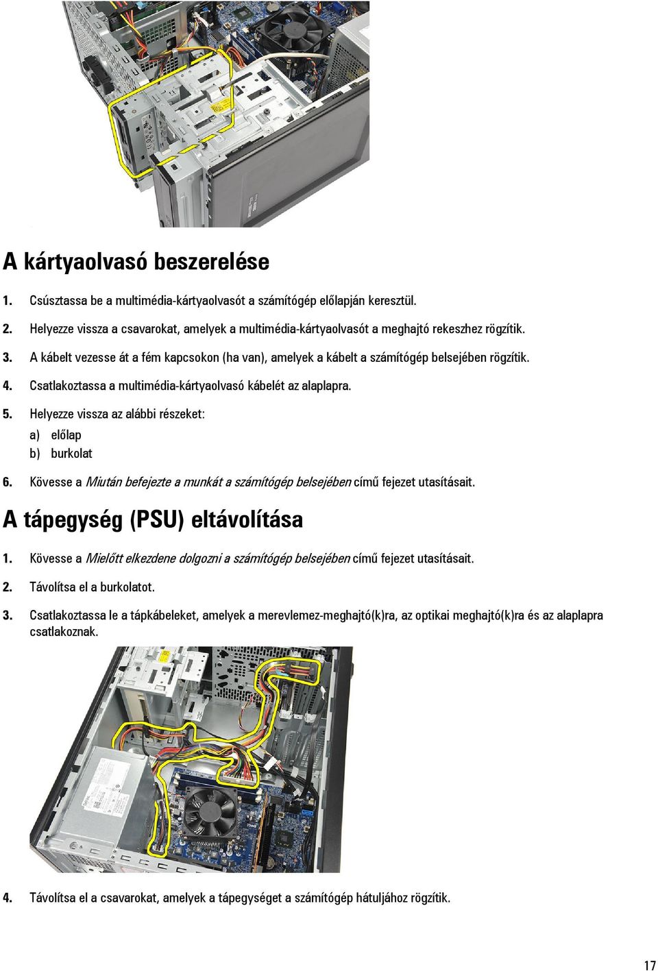 Csatlakoztassa a multimédia-kártyaolvasó kábelét az alaplapra. 5. Helyezze vissza az alábbi részeket: a) előlap b) burkolat 6.