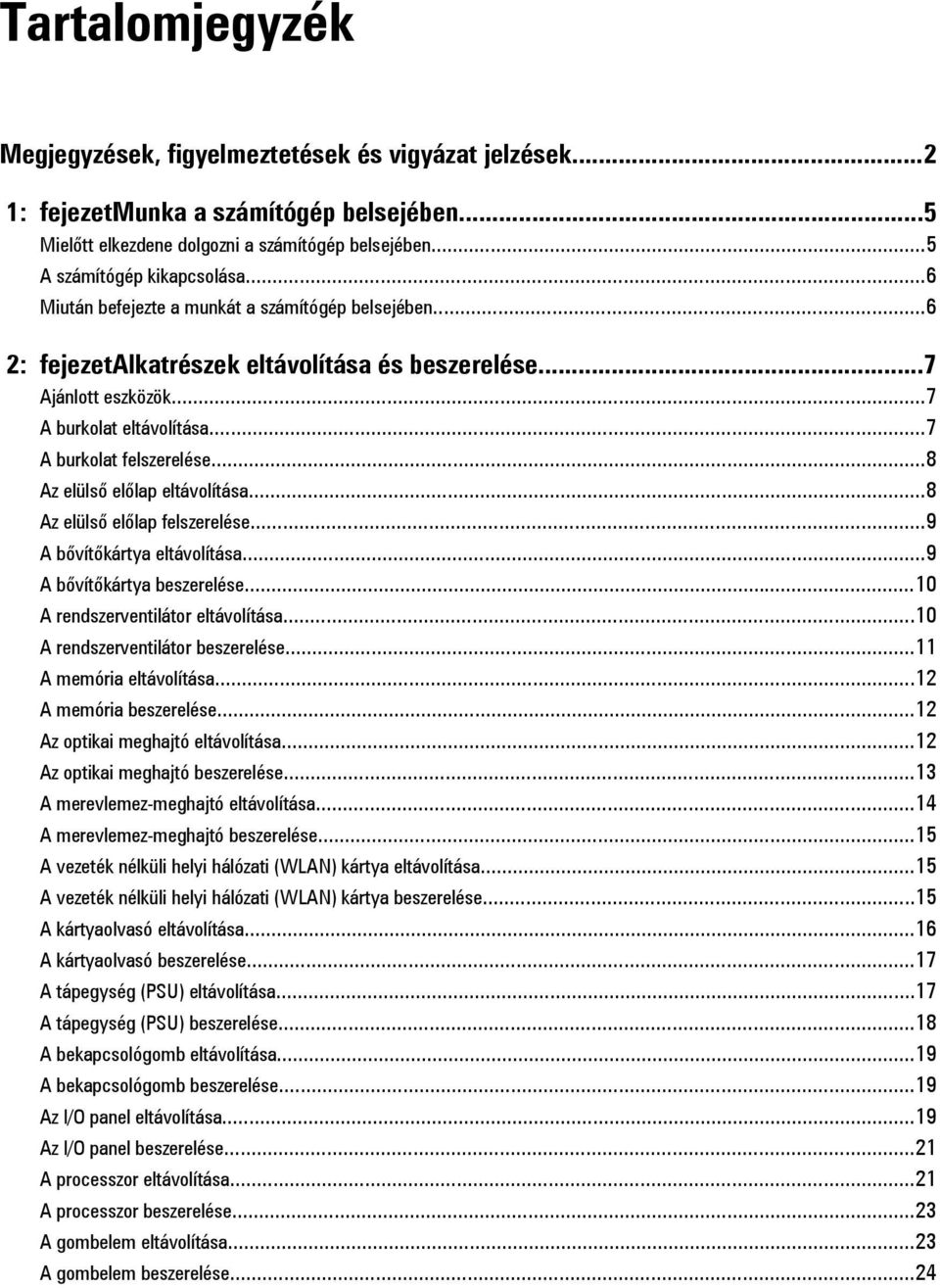 ..8 Az elülső előlap eltávolítása...8 Az elülső előlap felszerelése...9 A bővítőkártya eltávolítása...9 A bővítőkártya beszerelése...10 A rendszerventilátor eltávolítása.