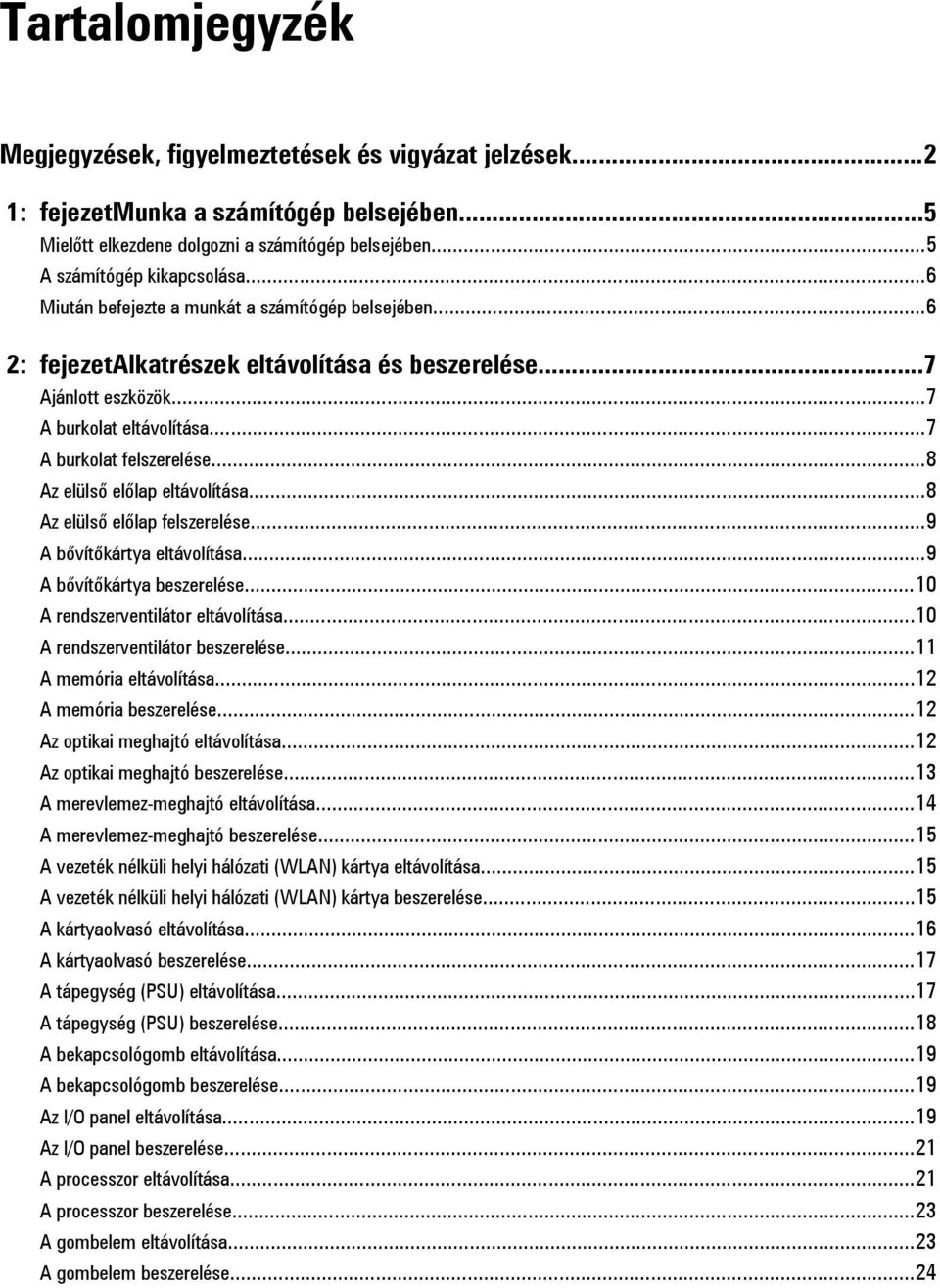 ..8 Az elülső előlap eltávolítása...8 Az elülső előlap felszerelése...9 A bővítőkártya eltávolítása...9 A bővítőkártya beszerelése...10 A rendszerventilátor eltávolítása.