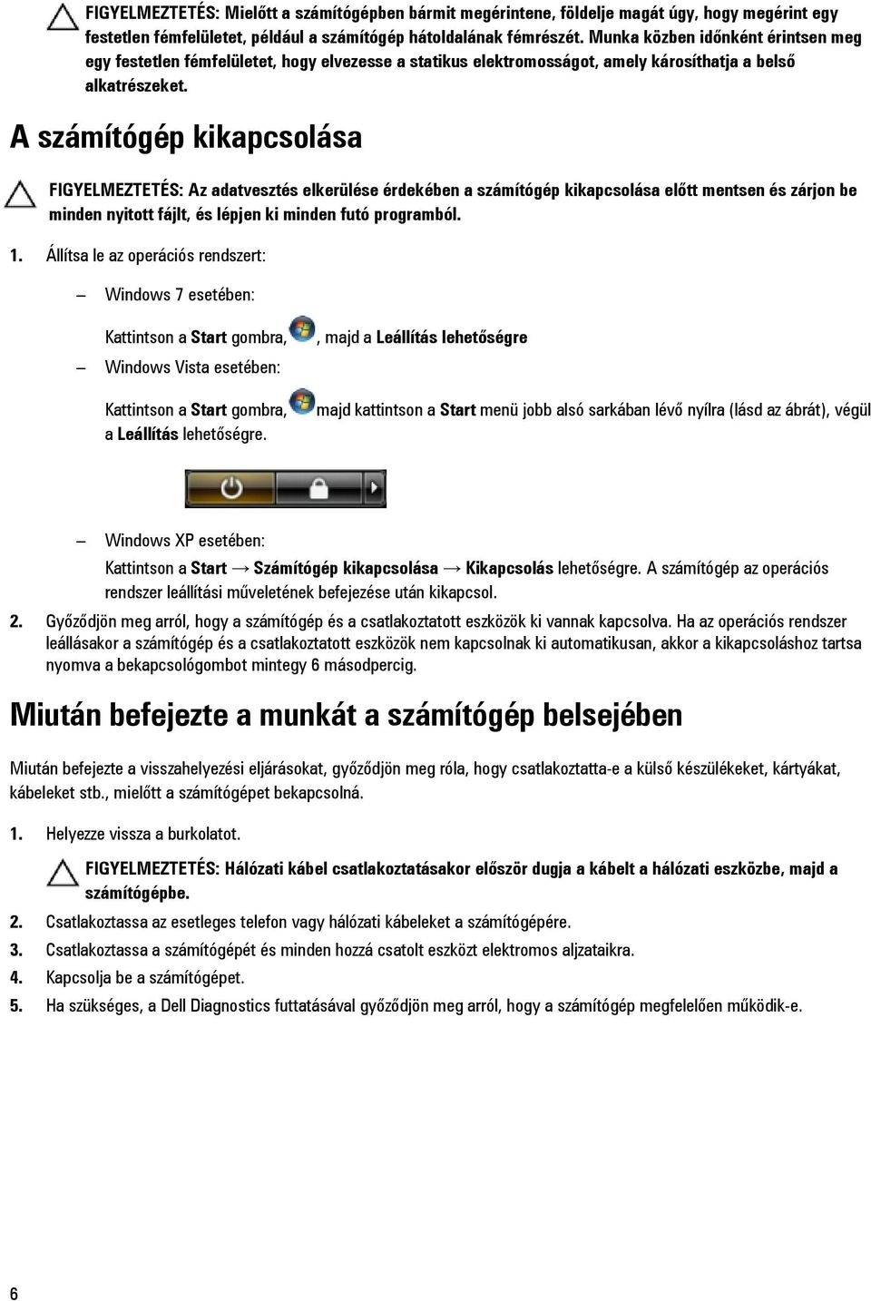 A számítógép kikapcsolása FIGYELMEZTETÉS: Az adatvesztés elkerülése érdekében a számítógép kikapcsolása előtt mentsen és zárjon be minden nyitott fájlt, és lépjen ki minden futó programból. 1.