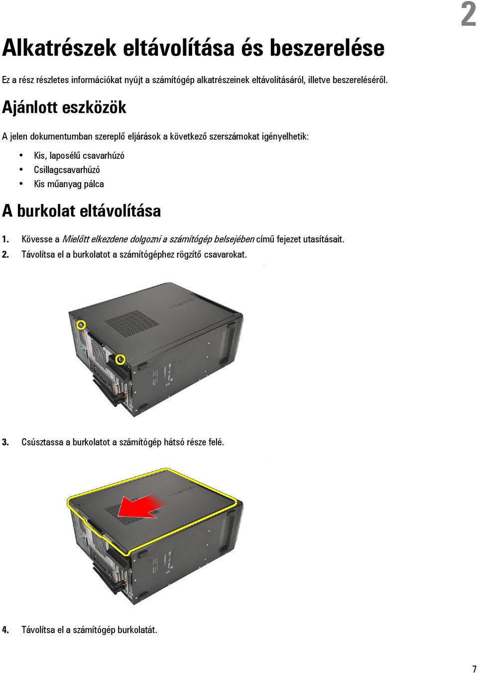 Ajánlott eszközök A jelen dokumentumban szereplő eljárások a következő szerszámokat igényelhetik: Kis, laposélű csavarhúzó Csillagcsavarhúzó Kis