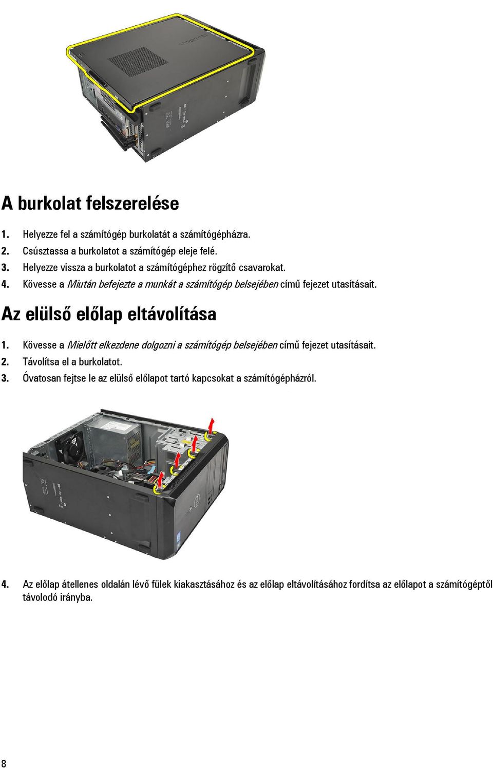 Az elülső előlap eltávolítása 1. Kövesse a Mielőtt elkezdene dolgozni a számítógép belsejében című fejezet utasításait. 2. Távolítsa el a burkolatot. 3.