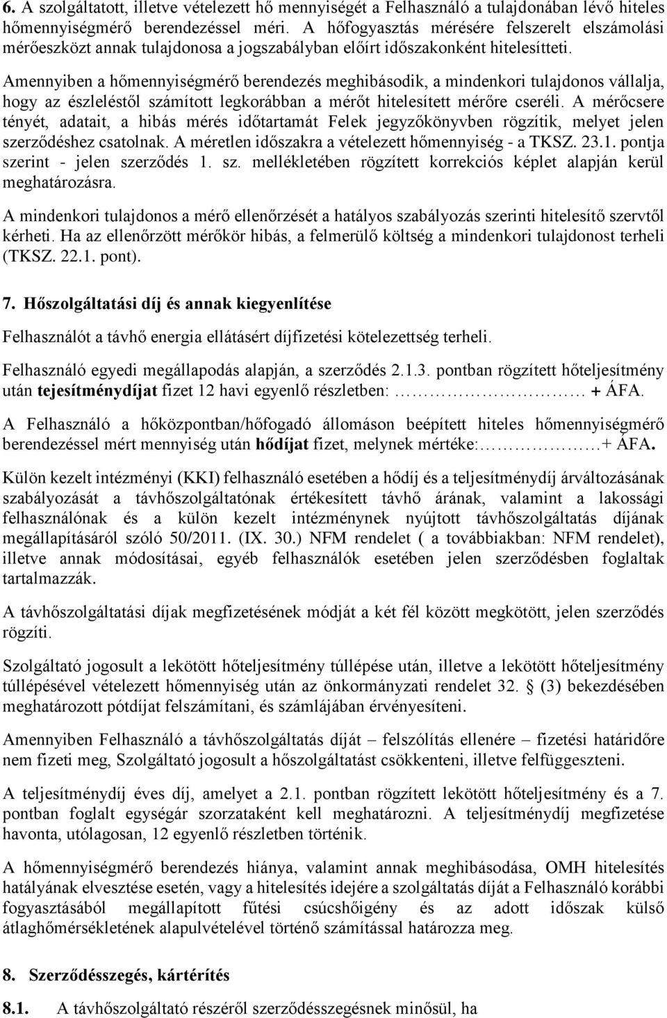 Amennyiben a hőmennyiségmérő berendezés meghibásodik, a mindenkori tulajdonos vállalja, hogy az észleléstől számított legkorábban a mérőt hitelesített mérőre cseréli.