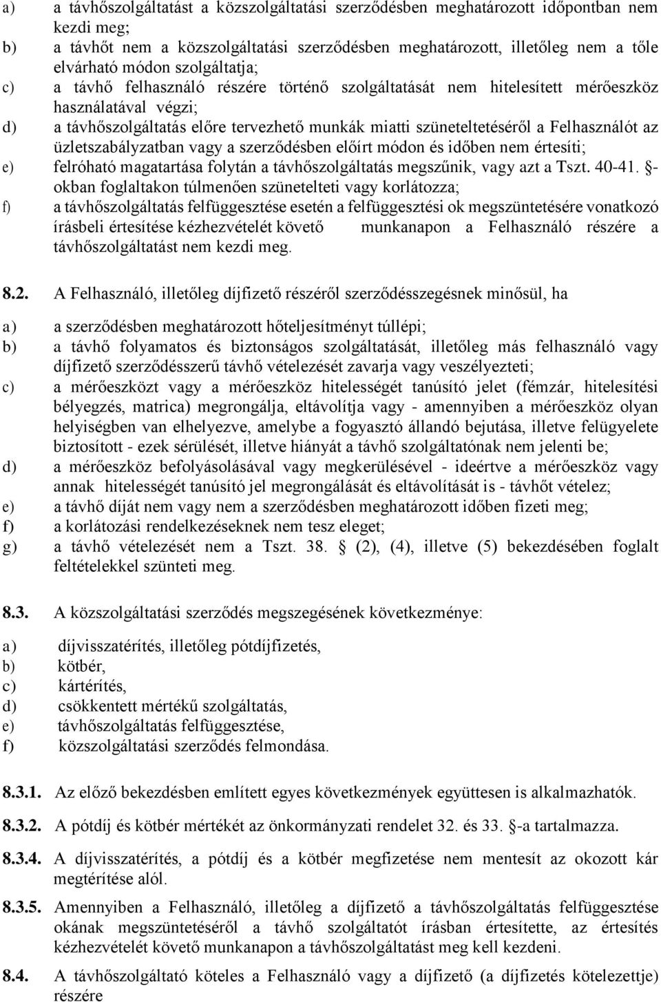 Felhasználót az üzletszabályzatban vagy a szerződésben előírt módon és időben nem értesíti; e) felróható magatartása folytán a távhőszolgáltatás megszűnik, vagy azt a Tszt. 40-41.