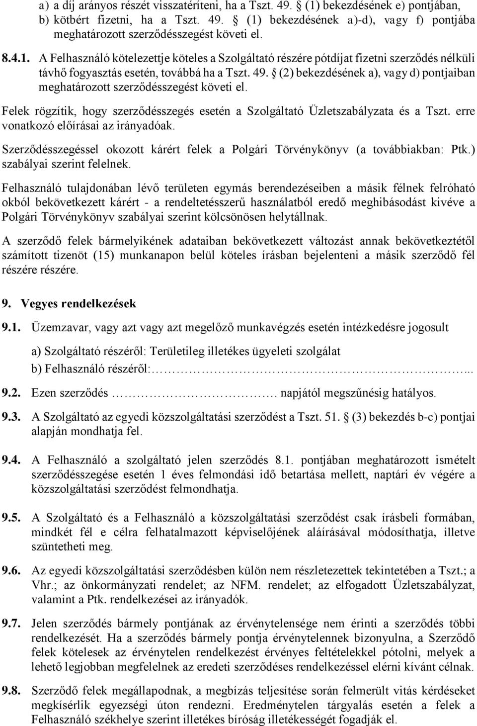 (2) bekezdésének a), vagy d) pontjaiban meghatározott szerződésszegést követi el. Felek rögzítik, hogy szerződésszegés esetén a Szolgáltató Üzletszabályzata és a Tszt.