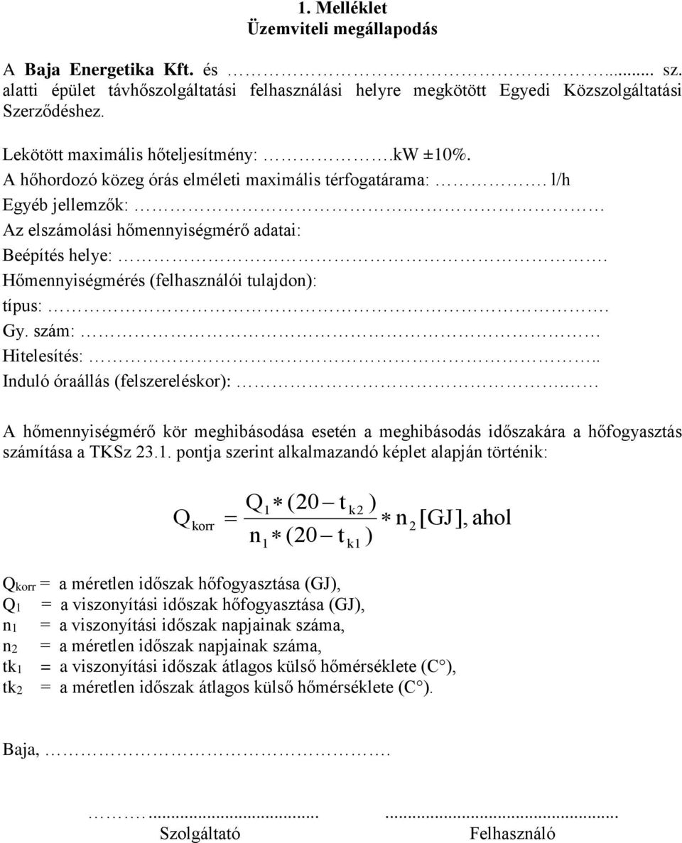 Hőmennyiségmérés (felhasználói tulajdon): típus:. Gy. szám: Hitelesítés:.. Induló óraállás (felszereléskor):.