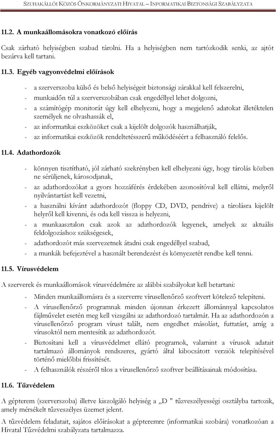 monitorát úgy kell elhelyezni, hogy a megjelenő adatokat illetéktelen személyek ne olvashassák el, - az informatikai eszközöket csak a kijelölt dolgozók használhatják, - az informatikai eszközök