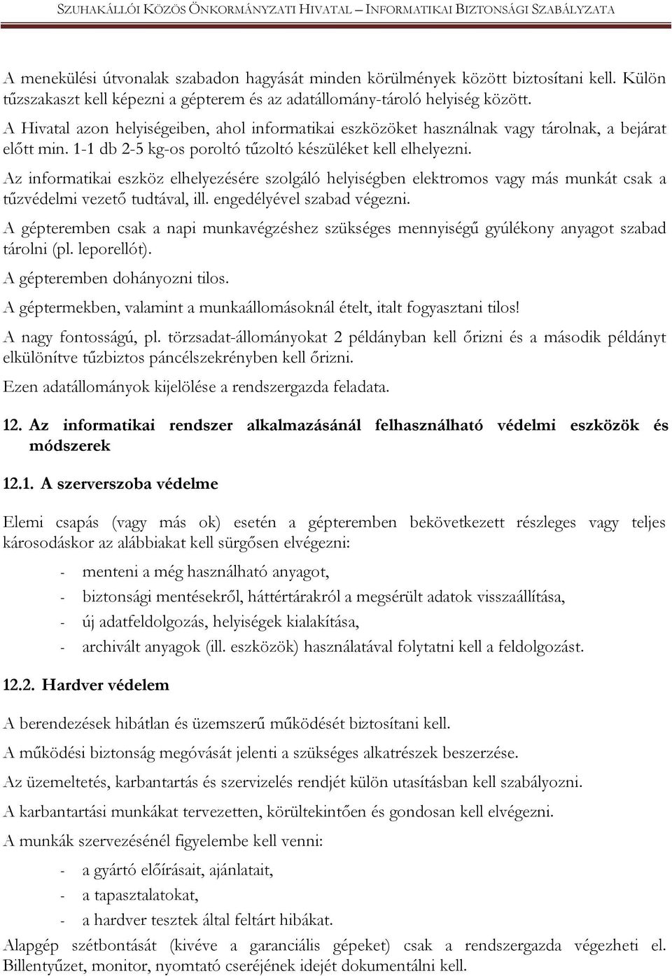 Az informatikai eszköz elhelyezésére szolgáló helyiségben elektromos vagy más munkát csak a tűzvédelmi vezető tudtával, ill. engedélyével szabad végezni.