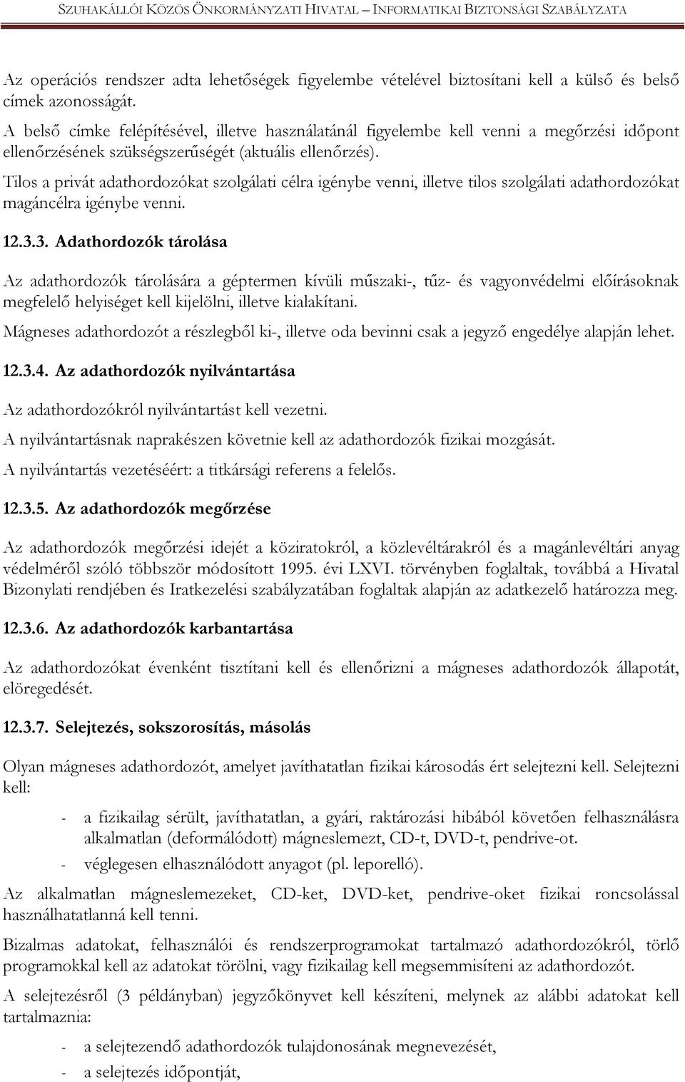 Tilos a privát adathordozókat szolgálati célra igénybe venni, illetve tilos szolgálati adathordozókat magáncélra igénybe venni. 12.3.