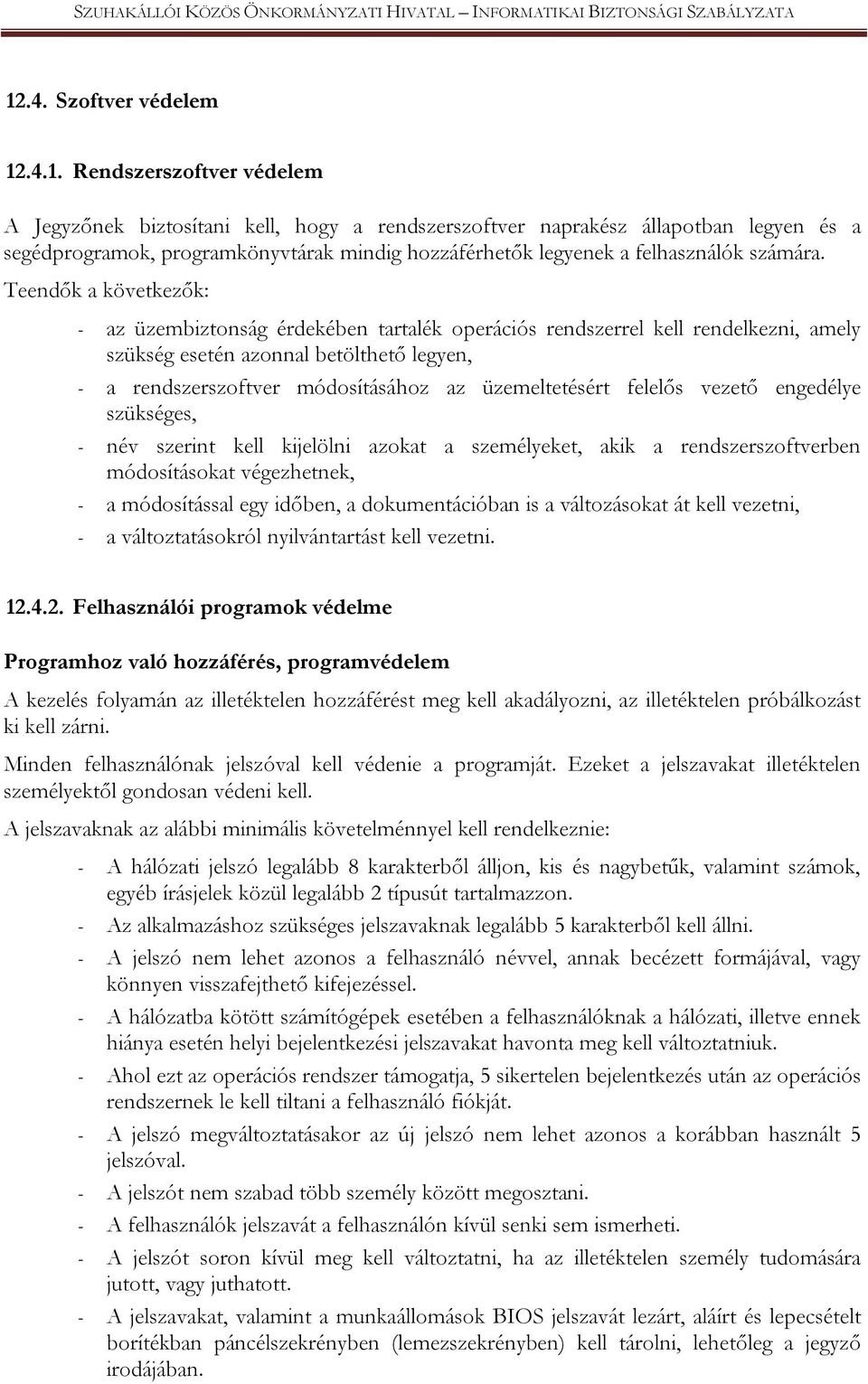 Teendők a következők: - az üzembiztonság érdekében tartalék operációs rendszerrel kell rendelkezni, amely szükség esetén azonnal betölthető legyen, - a rendszerszoftver módosításához az