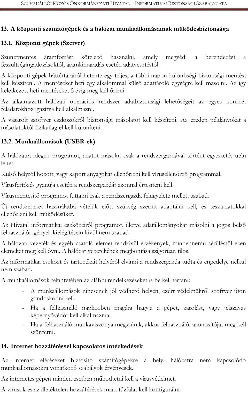Az így keletkezett heti mentéseket 5 évig meg kell őrizni. Az alkalmazott hálózati operációs rendszer adatbiztonsági lehetőségeit az egyes konkrét feladatokhoz igazítva kell alkalmazni.