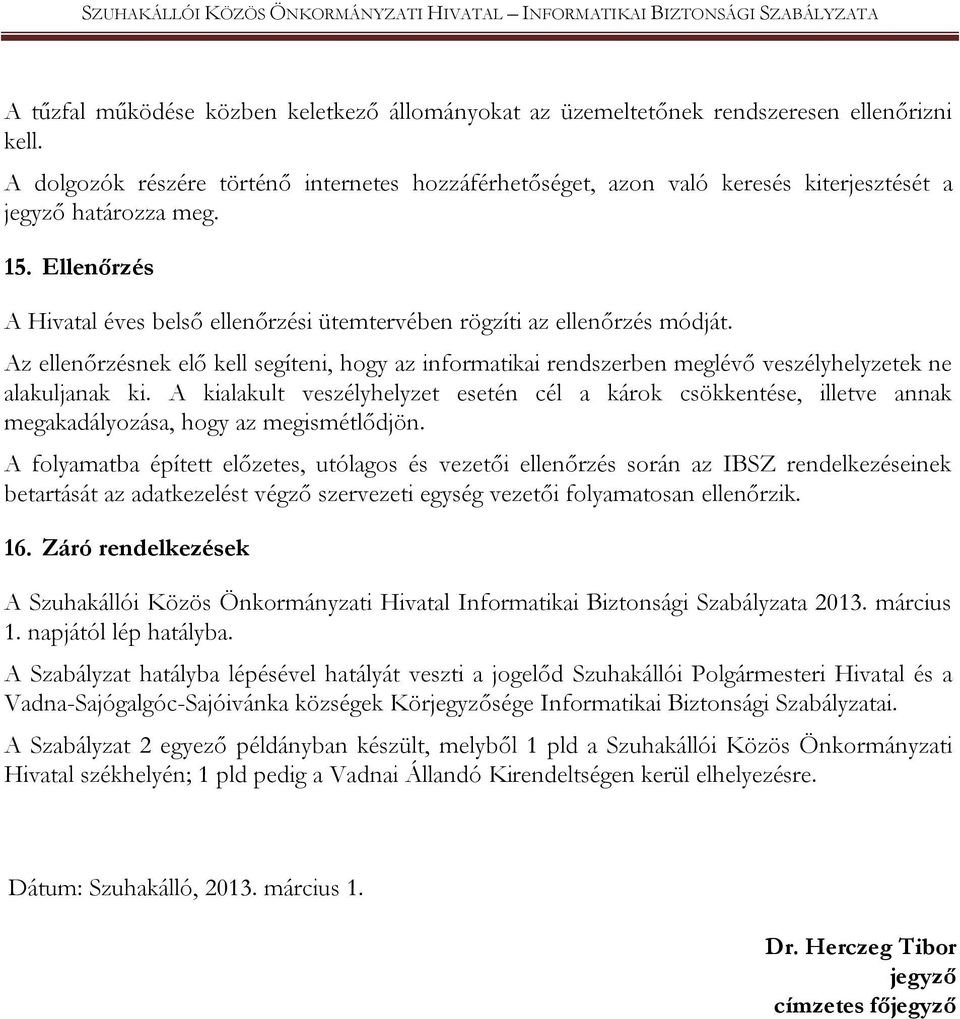 Ellenőrzés A Hivatal éves belső ellenőrzési ütemtervében rögzíti az ellenőrzés módját. Az ellenőrzésnek elő kell segíteni, hogy az informatikai rendszerben meglévő veszélyhelyzetek ne alakuljanak ki.