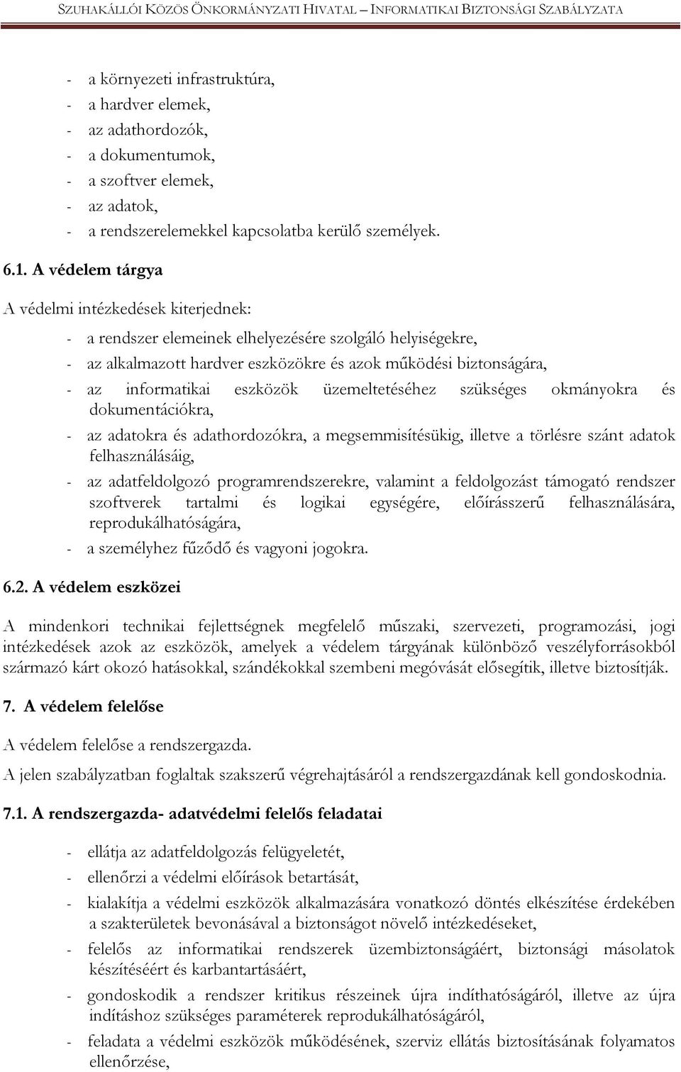 eszközök üzemeltetéséhez szükséges okmányokra és dokumentációkra, - az adatokra és adathordozókra, a megsemmisítésükig, illetve a törlésre szánt adatok felhasználásáig, - az adatfeldolgozó