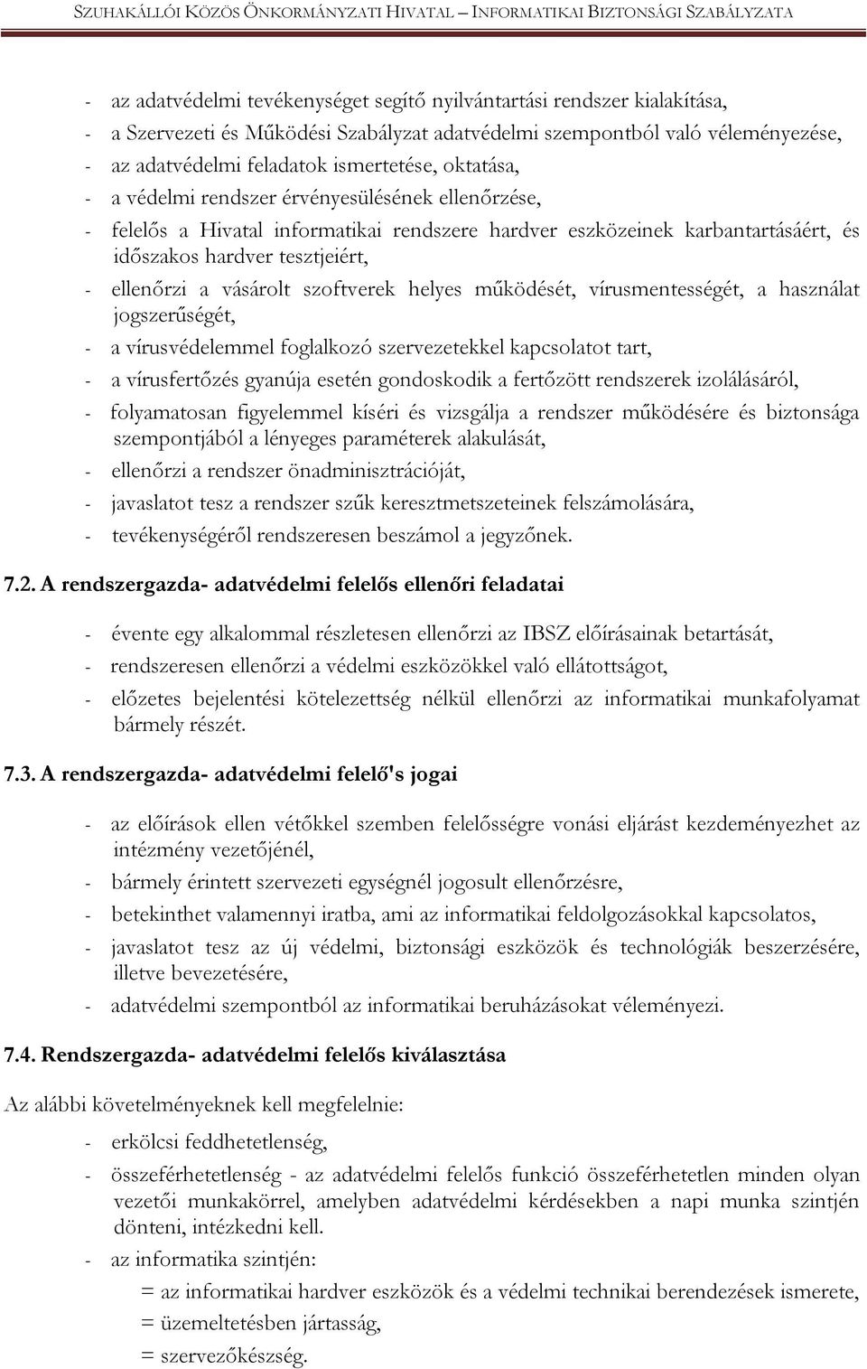 szoftverek helyes működését, vírusmentességét, a használat jogszerűségét, - a vírusvédelemmel foglalkozó szervezetekkel kapcsolatot tart, - a vírusfertőzés gyanúja esetén gondoskodik a fertőzött
