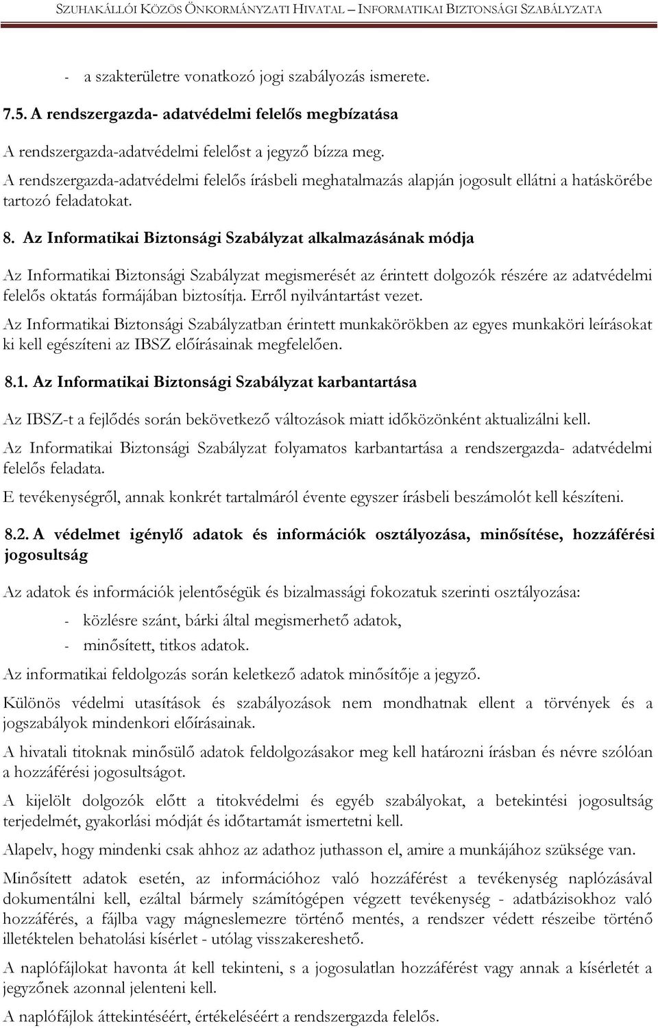 Az Informatikai Biztonsági Szabályzat alkalmazásának módja Az Informatikai Biztonsági Szabályzat megismerését az érintett dolgozók részére az adatvédelmi felelős oktatás formájában biztosítja.