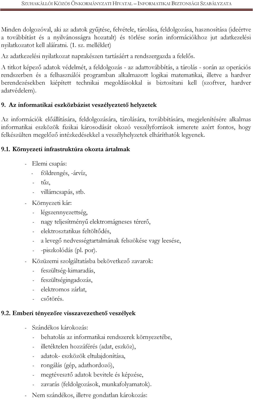 A titkot képező adatok védelmét, a feldolgozás - az adattovábbítás, a tárolás - során az operációs rendszerben és a felhasználói programban alkalmazott logikai matematikai, illetve a hardver