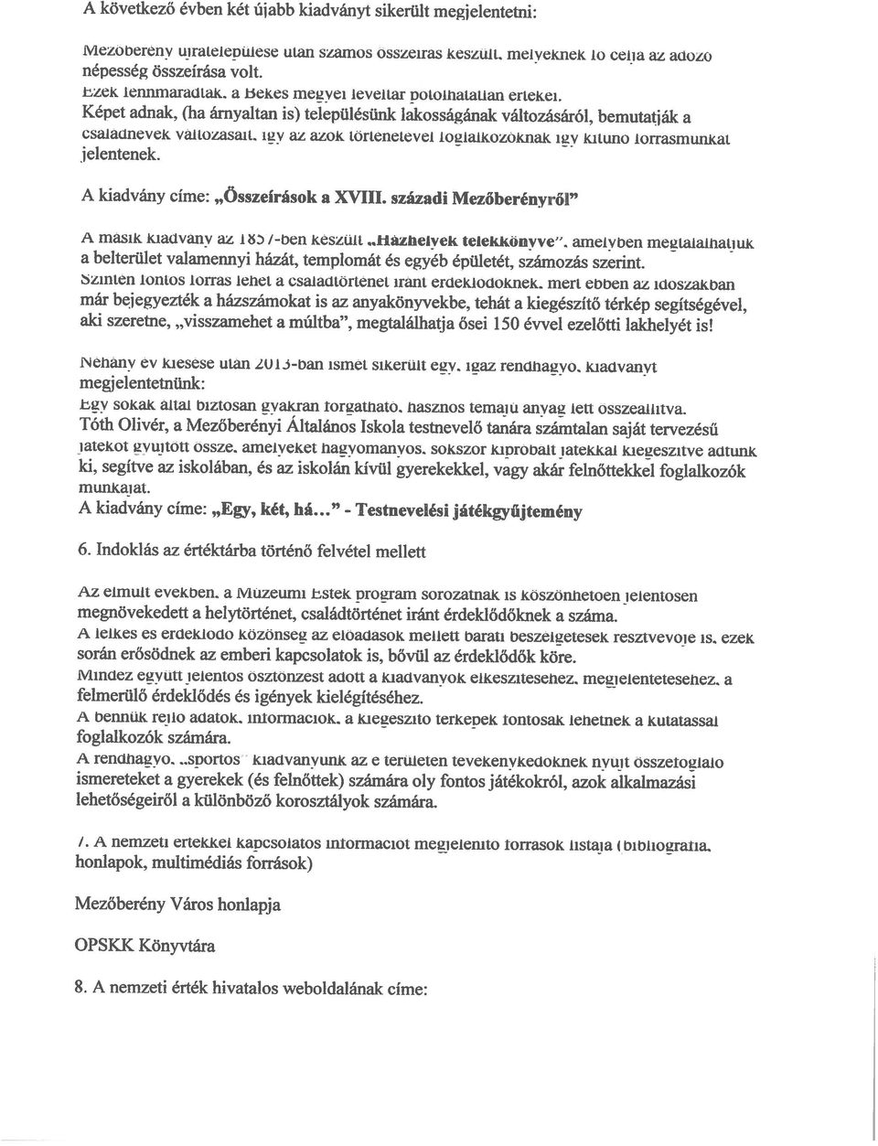 Képet adnak, (ha árnyaltan is) településünk lakosságának változásáról, bemutatják a csaladnevek valtozasail mv az azok tortenetevel loglalkozoknak mv kituno lorrasmunkat 8.