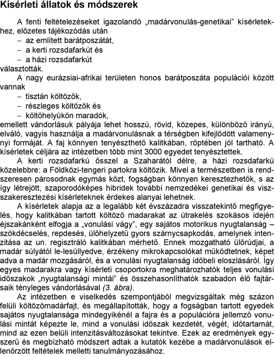 A nagy eurázsiai-afrikai területen honos barátposzáta populációi között vannak tisztán költözők, részleges költözők és költőhelyükön maradók, emellett vándorlásuk pályája lehet hosszú, rövid,