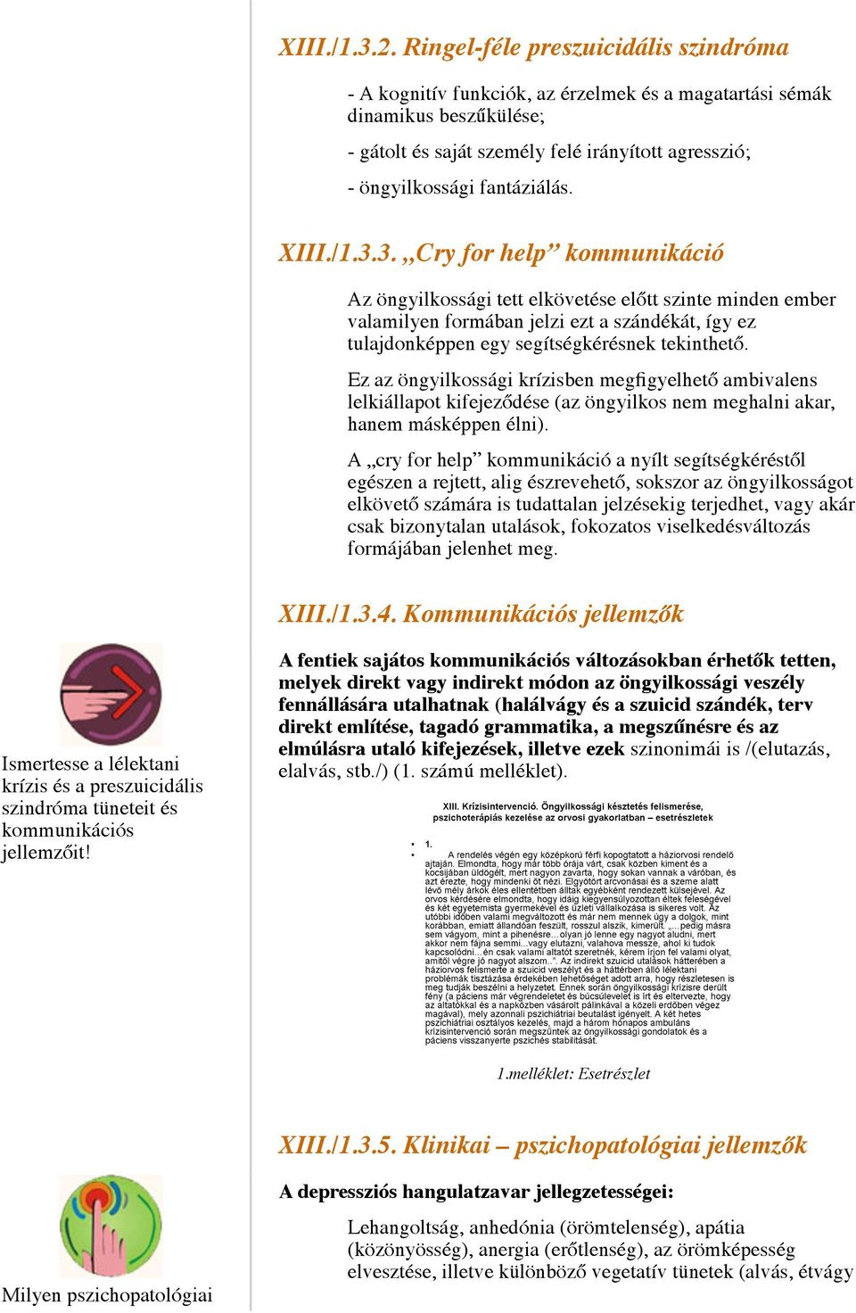 XIII./1.3.3. Cry for help kommunikáció Az öngyilkossági tett elkövetése előtt szinte minden ember valamilyen formában jelzi ezt a szándékát, így ez tulajdonképpen egy segítségkérésnek tekinthető.