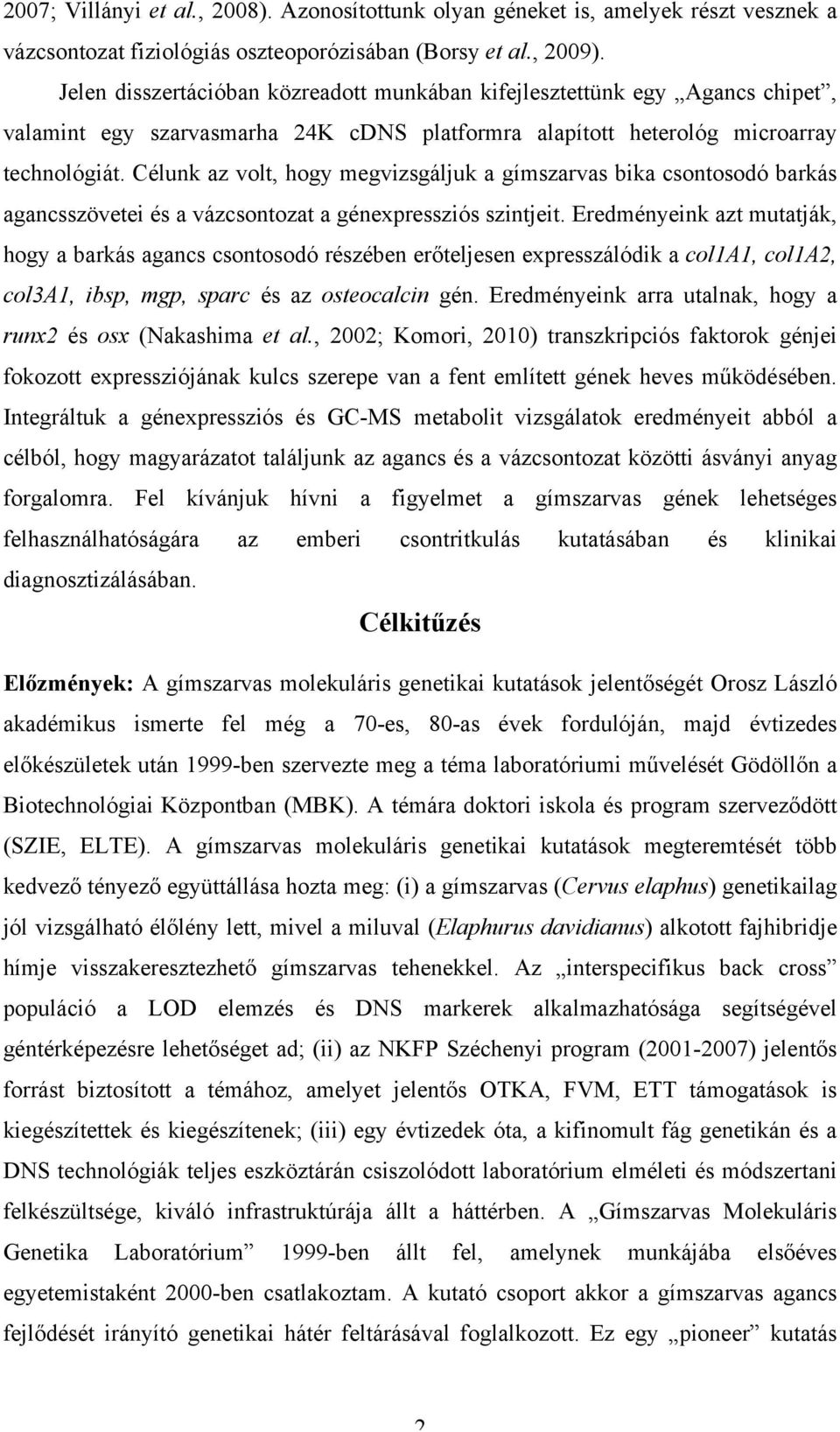 Célunk az volt, hogy megvizsgáljuk a gímszarvas bika csontosodó barkás agancsszövetei és a vázcsontozat a génexpressziós szintjeit.