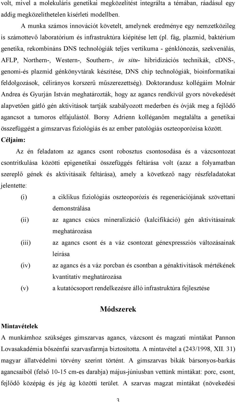 fág, plazmid, baktérium genetika, rekombináns DNS technológiák teljes vertikuma - génklónozás, szekvenálás, AFLP, Northern-, Western-, Southern-, in situ- hibridizációs technikák, cdns-, genomi-és