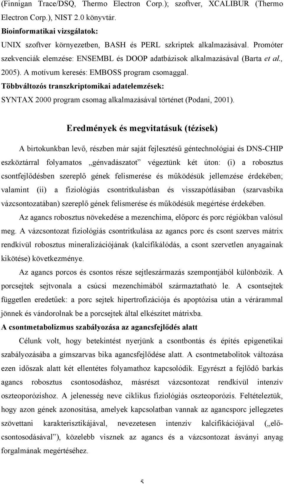 A motívum keresés: EMBOSS program csomaggal. Többváltozós transzkriptomikai adatelemzések: SYNTAX 2000 program csomag alkalmazásával történet (Podani, 2001).