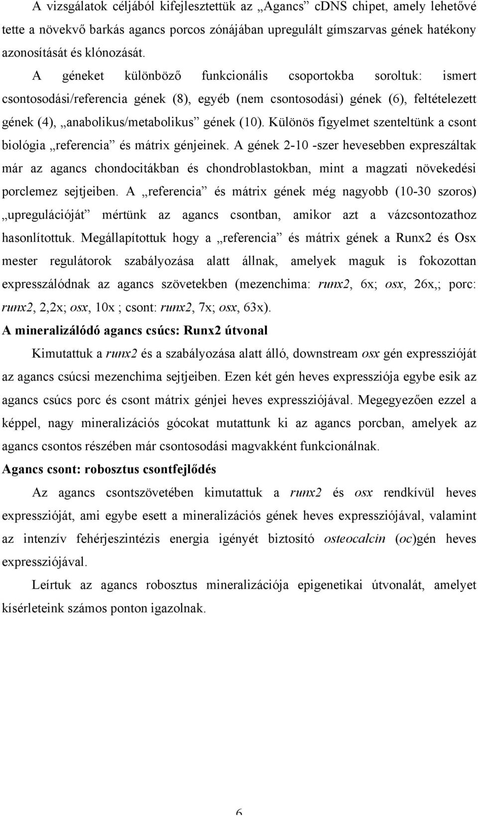 Különös figyelmet szenteltünk a csont biológia referencia és mátrix génjeinek.