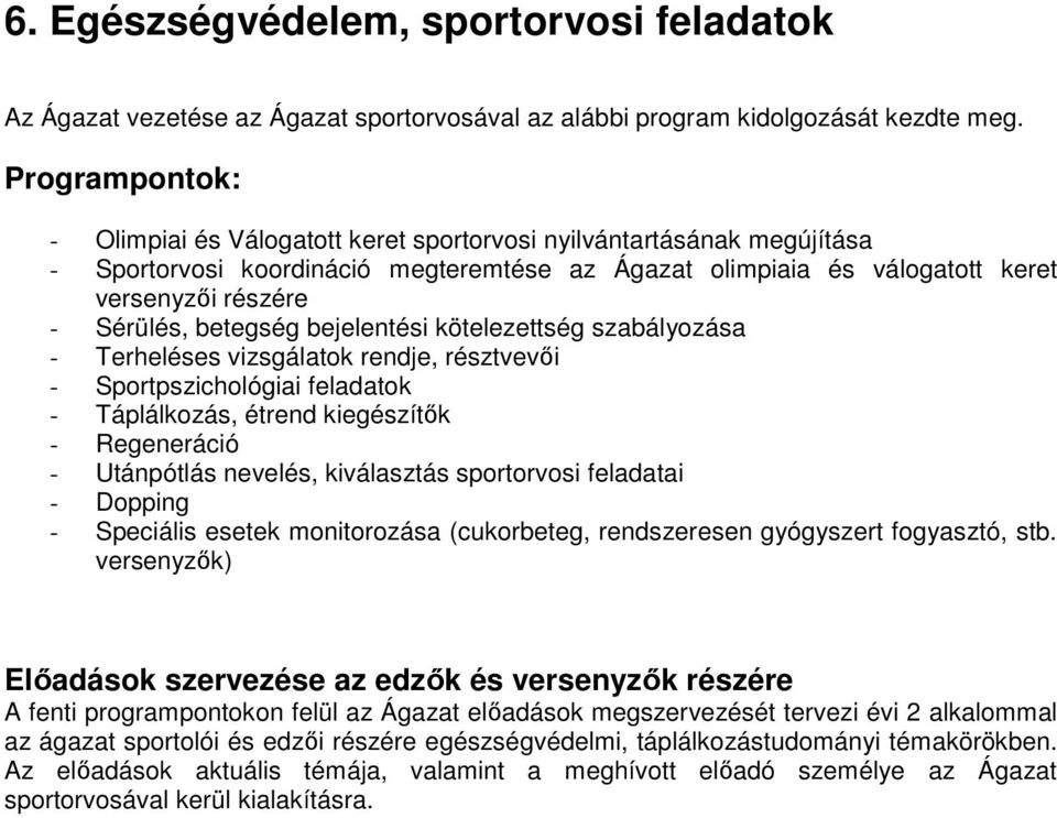 betegség bejelentési kötelezettség szabályozása - Terheléses vizsgálatok rendje, résztvevői - Sportpszichológiai feladatok - Táplálkozás, étrend kiegészítők - Regeneráció - Utánpótlás nevelés,