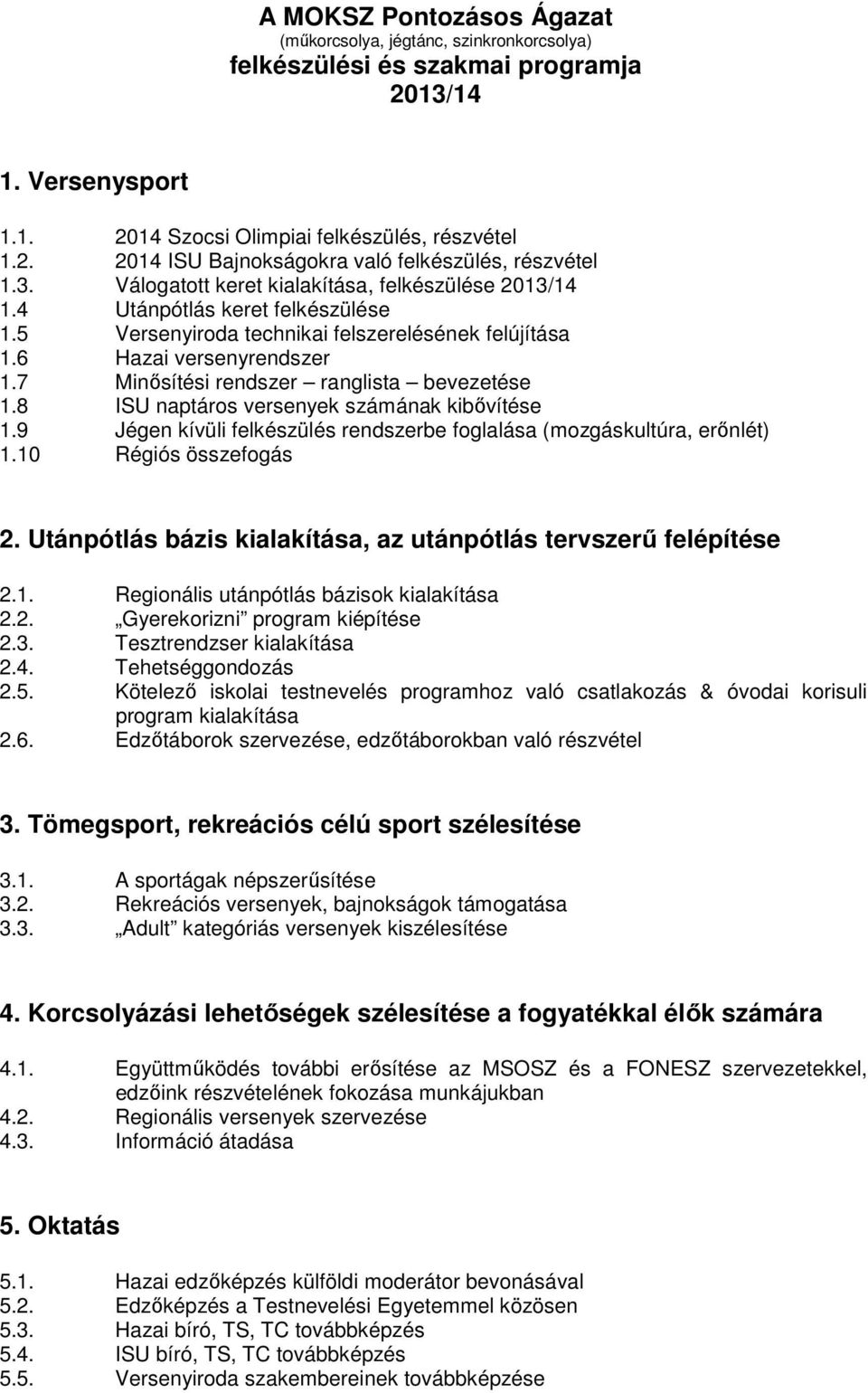 7 Minősítési rendszer ranglista bevezetése 1.8 ISU naptáros versenyek számának kibővítése 1.9 Jégen kívüli felkészülés rendszerbe foglalása (mozgáskultúra, erőnlét) 1.10 Régiós összefogás 2.