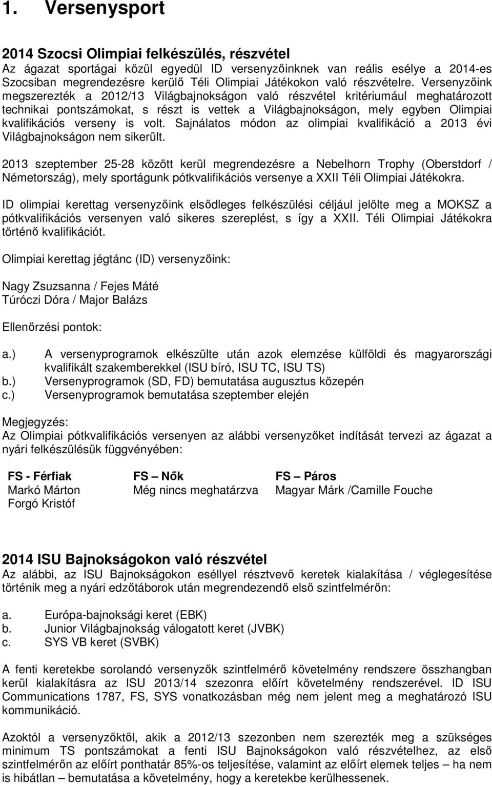 Versenyzőink megszerezték a 2012/13 Világbajnokságon való részvétel kritériumául meghatározott technikai pontszámokat, s részt is vettek a Világbajnokságon, mely egyben Olimpiai kvalifikációs verseny