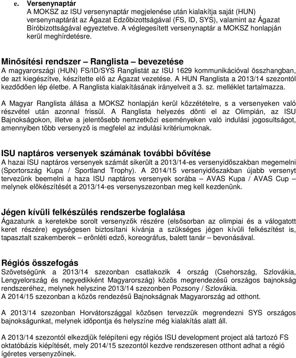 Minősítési rendszer Ranglista bevezetése A magyarországi (HUN) FS/ID/SYS Ranglistát az ISU 1629 kommunikációval összhangban, de azt kiegészítve, készítette elő az Ágazat vezetése.