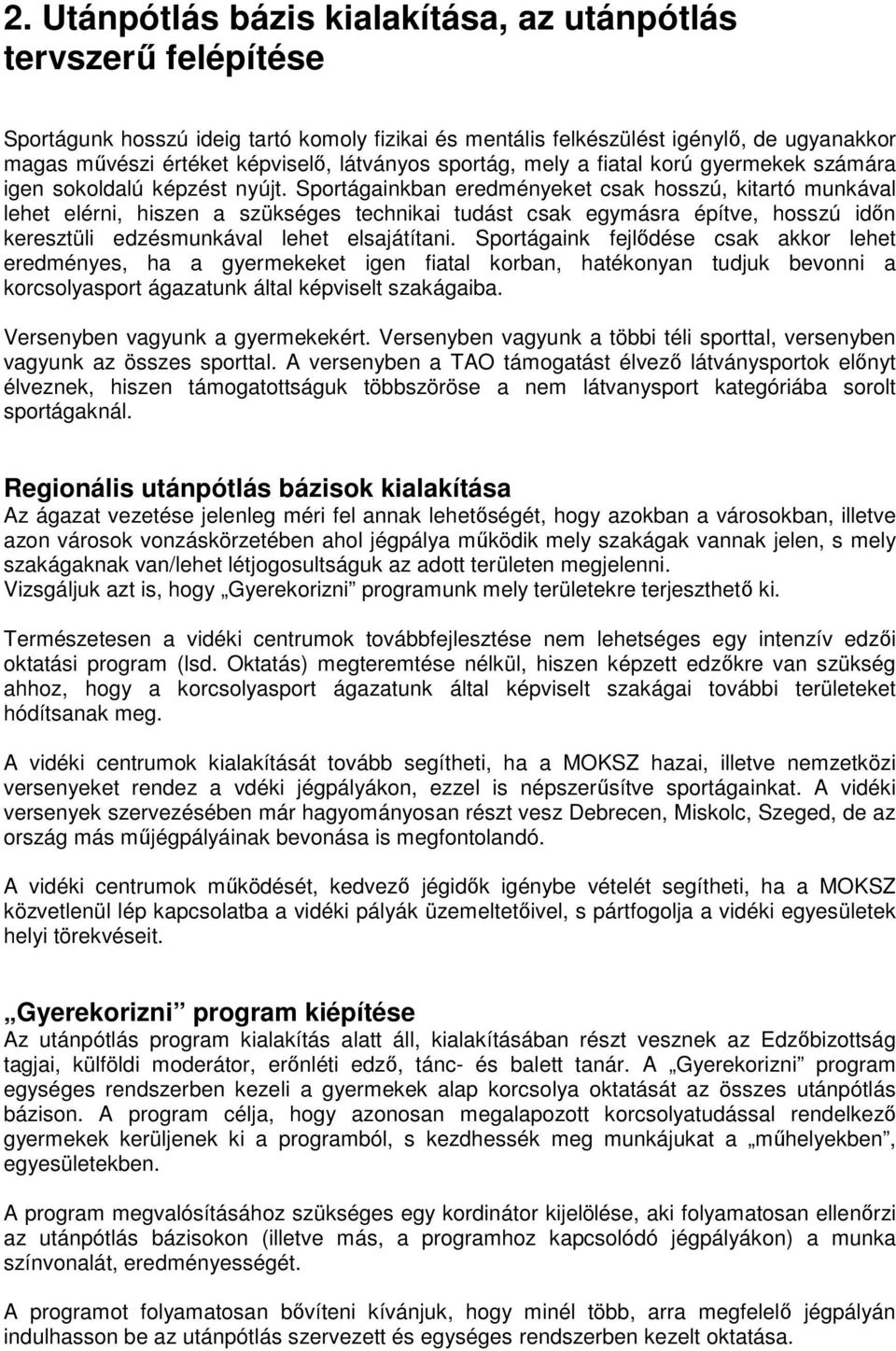 Sportágainkban eredményeket csak hosszú, kitartó munkával lehet elérni, hiszen a szükséges technikai tudást csak egymásra építve, hosszú időn keresztüli edzésmunkával lehet elsajátítani.