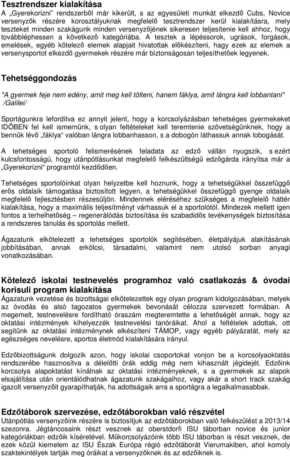 A tesztek a lépéssorok, ugrások, forgások, emelések, egyéb kötelező elemek alapjait hivatottak előkészíteni, hagy ezek az elemek a versenysportot elkezdő gyermekek részére már biztonságosan