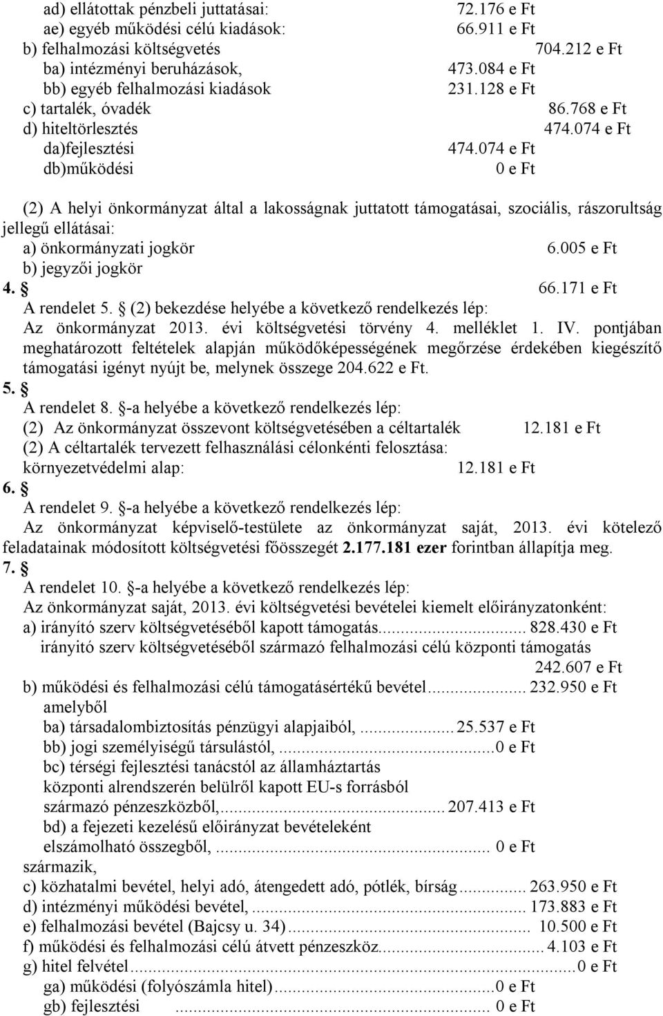 074 e Ft db)működési 0 e Ft (2) A helyi önkormányzat által a lakosságnak juttatott támogatásai, szociális, rászorultság jellegű ellátásai: a) önkormányzati jogkör 6.005 e Ft b) jegyzői jogkör 4. 66.