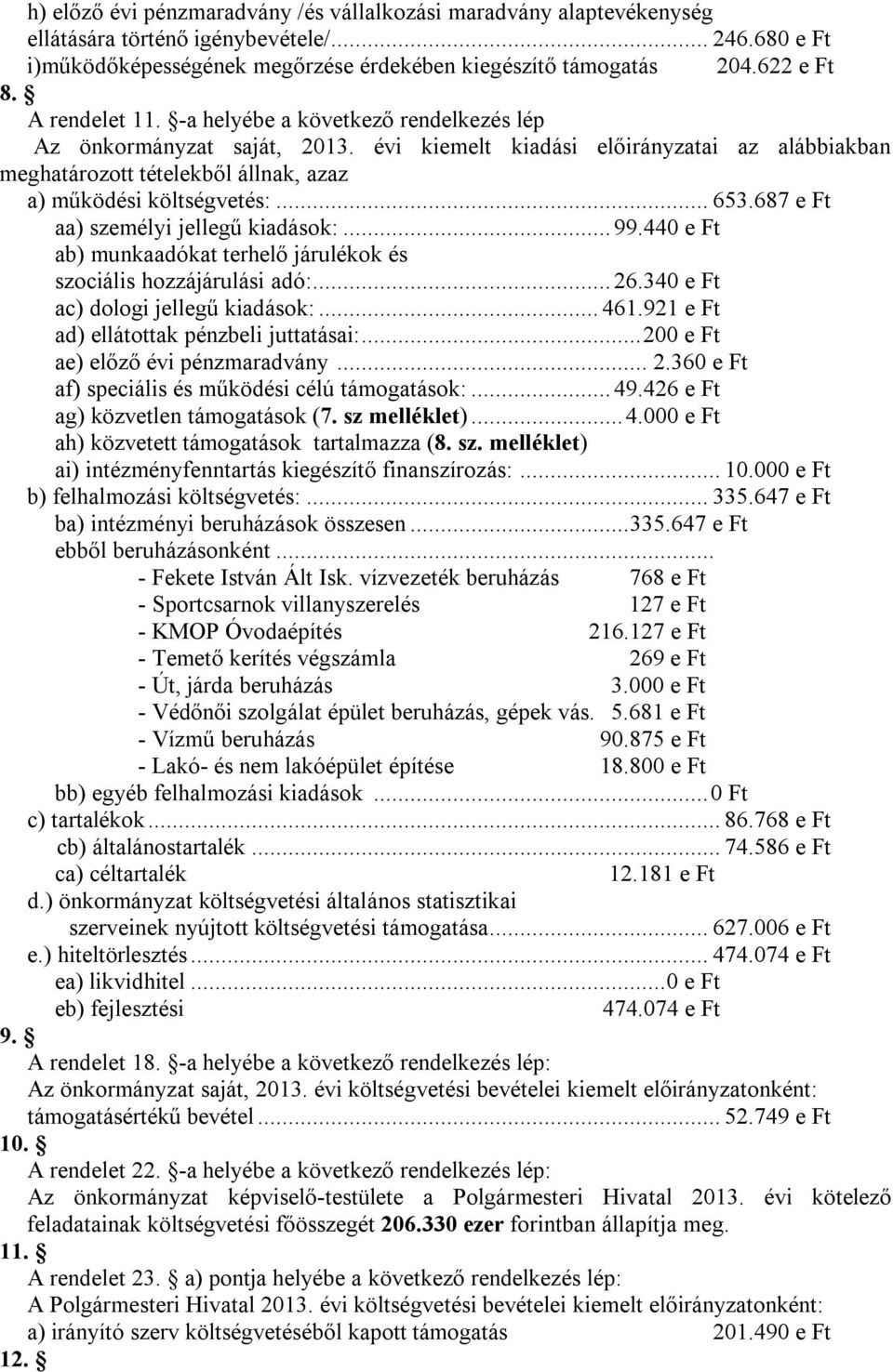 .. 653.687 e Ft aa) személyi jellegű kiadások:... 99.440 e Ft ab) munkaadókat terhelő járulékok és szociális hozzájárulási adó:... 26.340 e Ft ac) dologi jellegű kiadások:... 461.