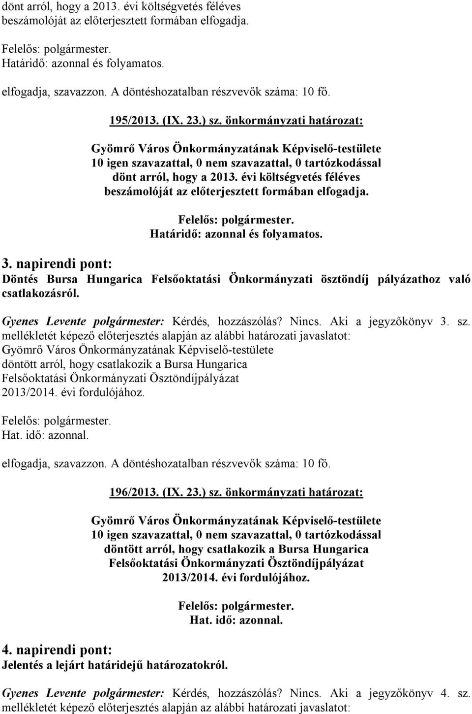 önkormányzati határozat: Gyömrő Város Önkormányzatának Képviselő-testülete 10 igen szavazattal, 0 nem szavazattal, 0 tartózkodással dönt arról, hogy a 2013.