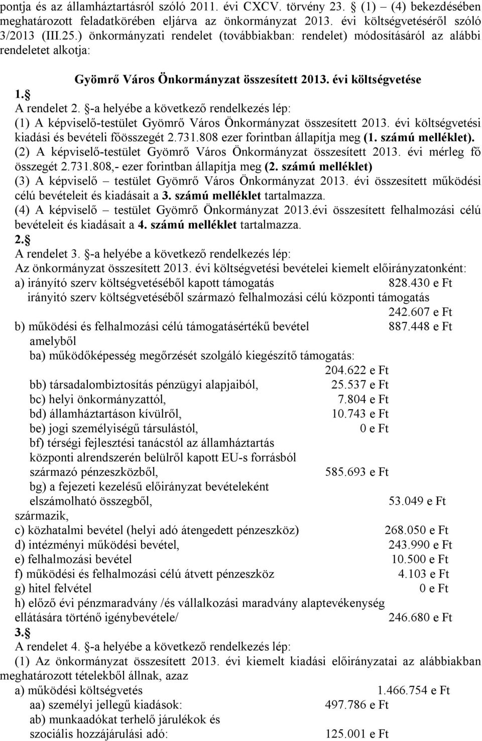 -a helyébe a következő rendelkezés lép: (1) A képviselő-testület Gyömrő Város Önkormányzat összesített 2013. évi költségvetési kiadási és bevételi főösszegét 2.731.808 ezer forintban állapítja meg (1.