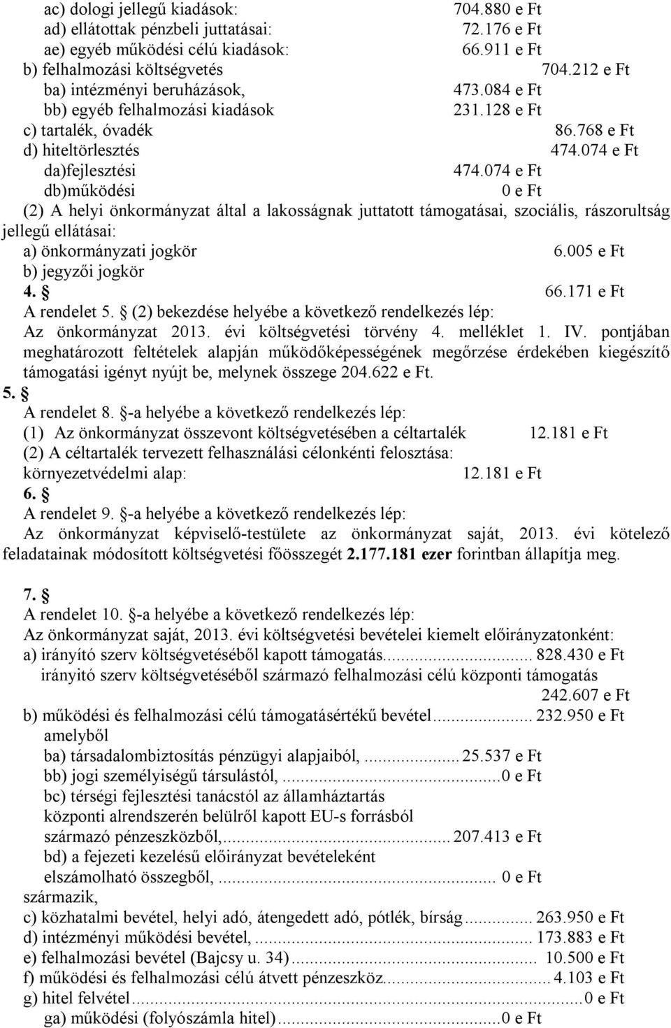 074 e Ft db)működési 0 e Ft (2) A helyi önkormányzat által a lakosságnak juttatott támogatásai, szociális, rászorultság jellegű ellátásai: a) önkormányzati jogkör 6.005 e Ft b) jegyzői jogkör 4. 66.